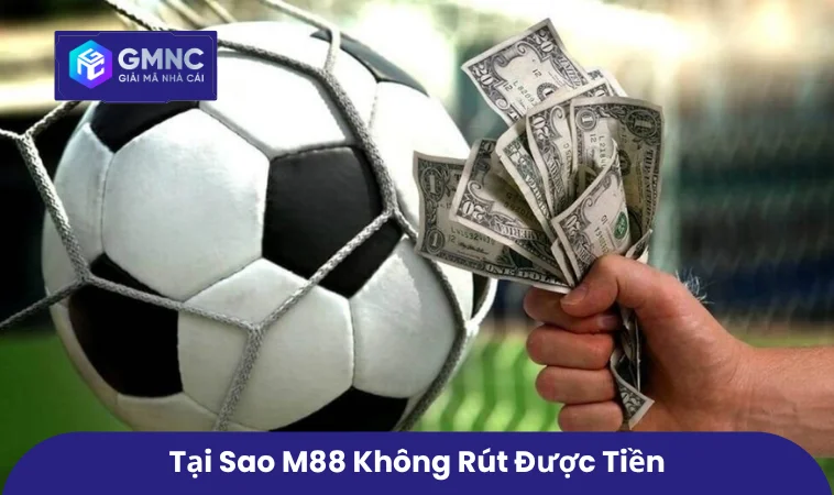 M88 Không Rút Được Tiền - Hướng Dẫn Xử Lý Khi M88 Bị Lỗi 1 Tại sao M88 không rút được tiền